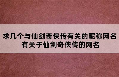 求几个与仙剑奇侠传有关的昵称网名 有关于仙剑奇侠传的网名